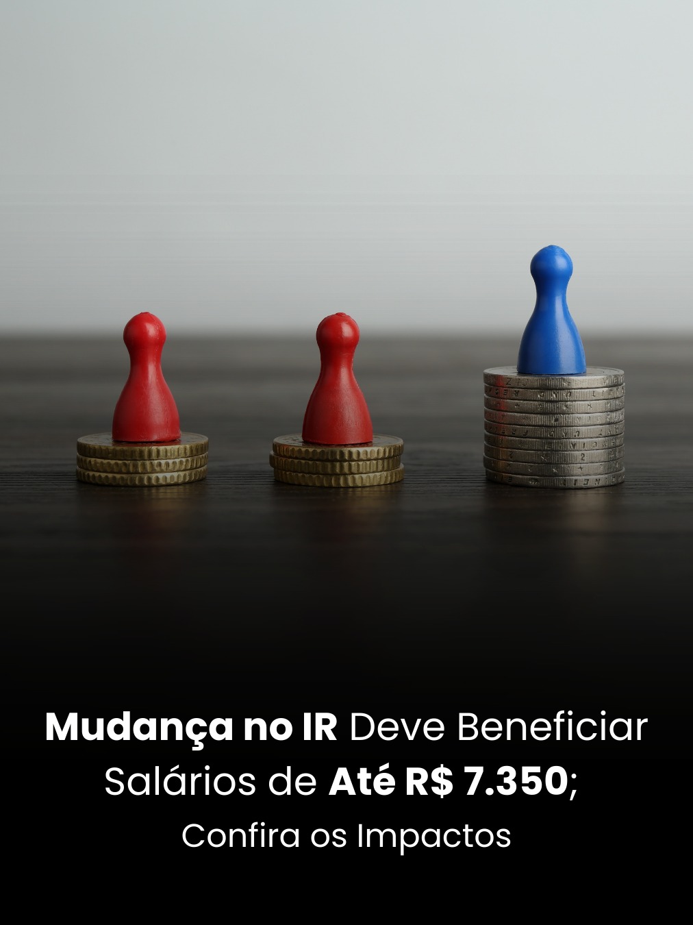 Mudança no IR Deve Beneficiar Salários de Até R$ 7.350; Confira os Impactos