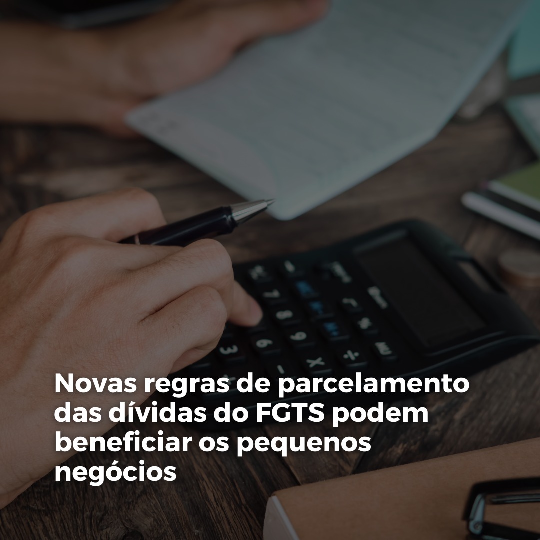 Novas regras de parcelamento das dívidas do FGTS podem beneficiar os pequenos negócios