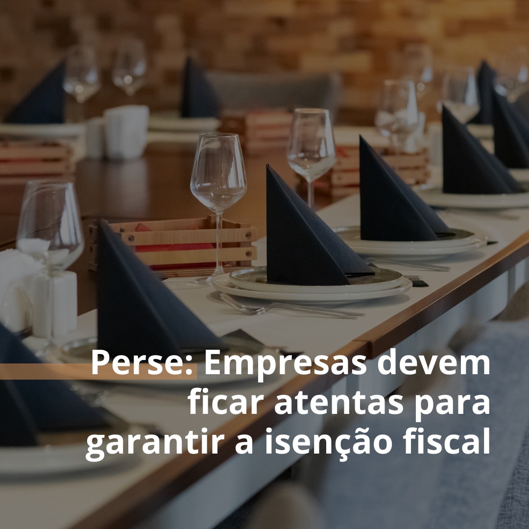 Perse: empresas devem ficar atentas para garantir a isenção fiscal