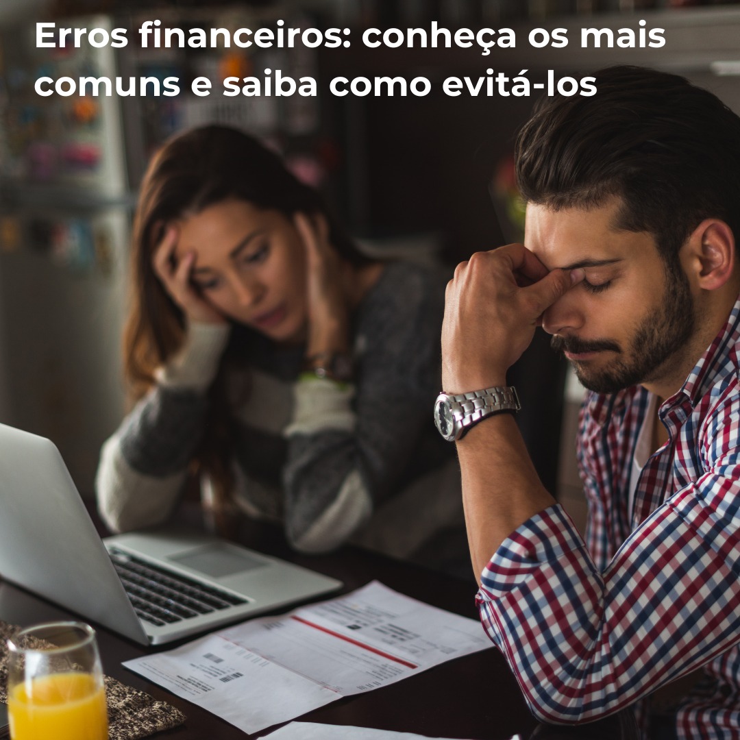 Erros financeiros: conheça os mais comuns e saiba como evitá-los
