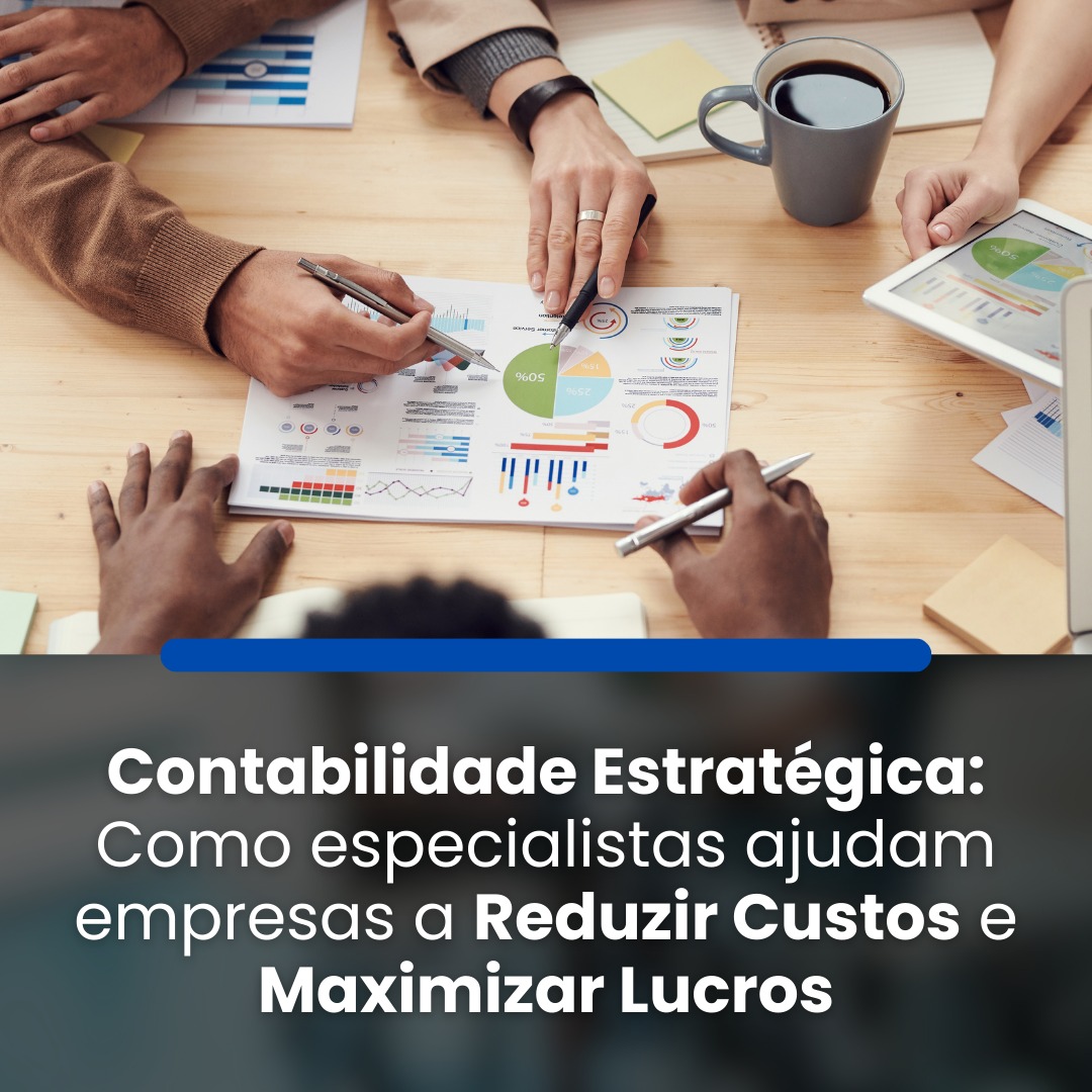 Contabilidade Estratégica: Como especialistas ajudam empresas a Reduzir Custos e Maximizar Lucros