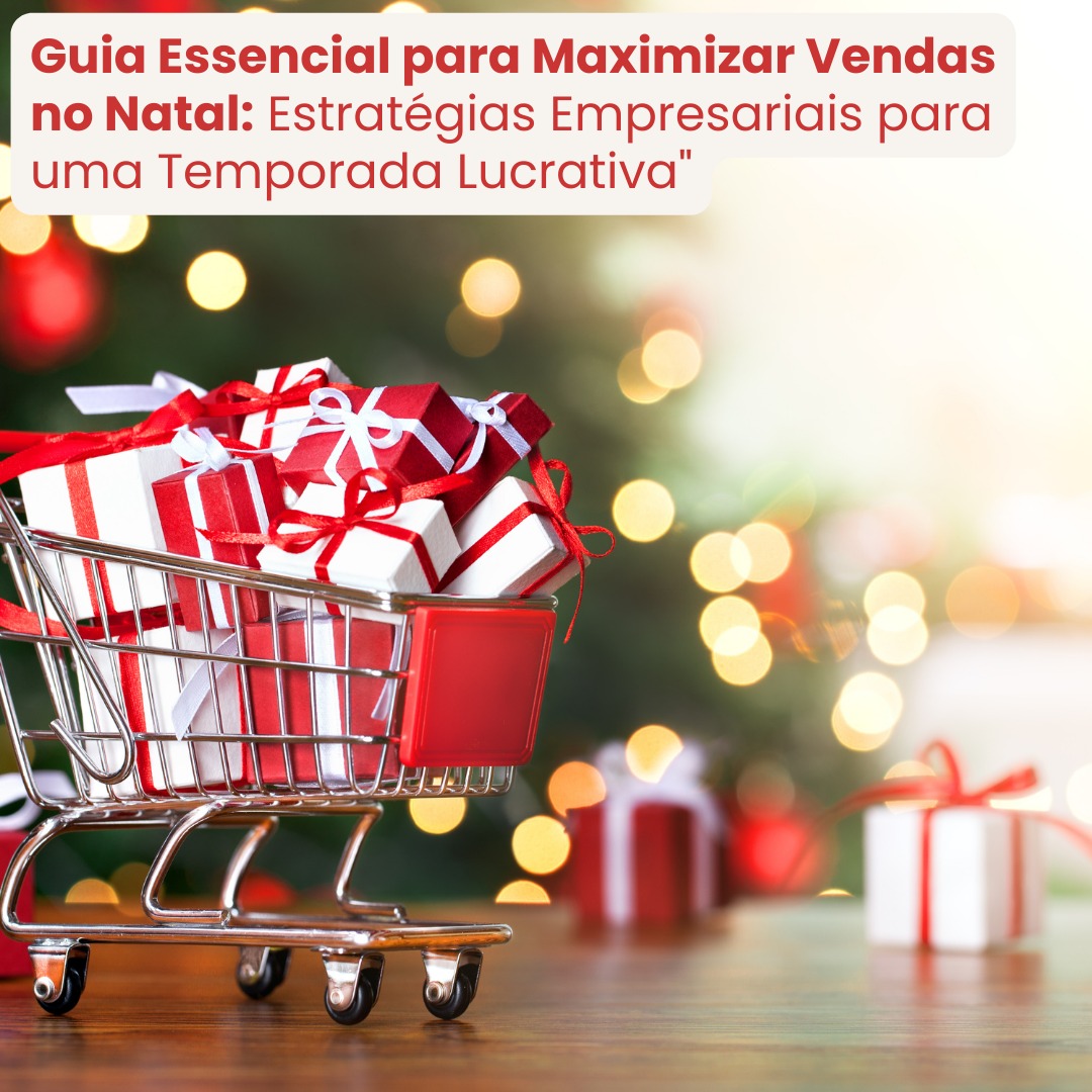 Guia Essencial para Maximizar Vendas no Natal: Estratégias Empresariais para uma Temporada Lucrativa