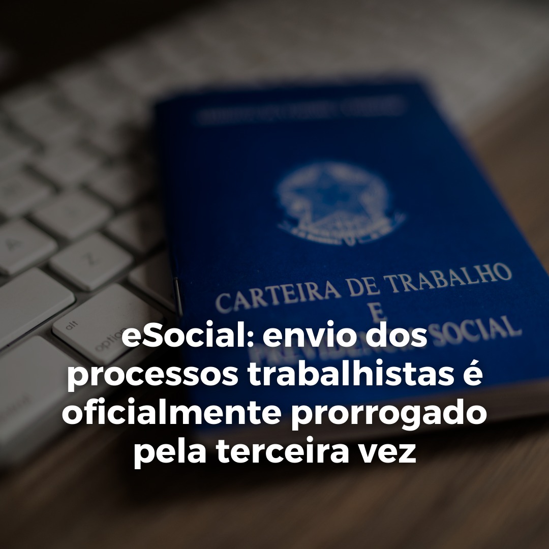 eSocial: envio dos processos trabalhistas é oficialmente prorrogado pela terceira vez