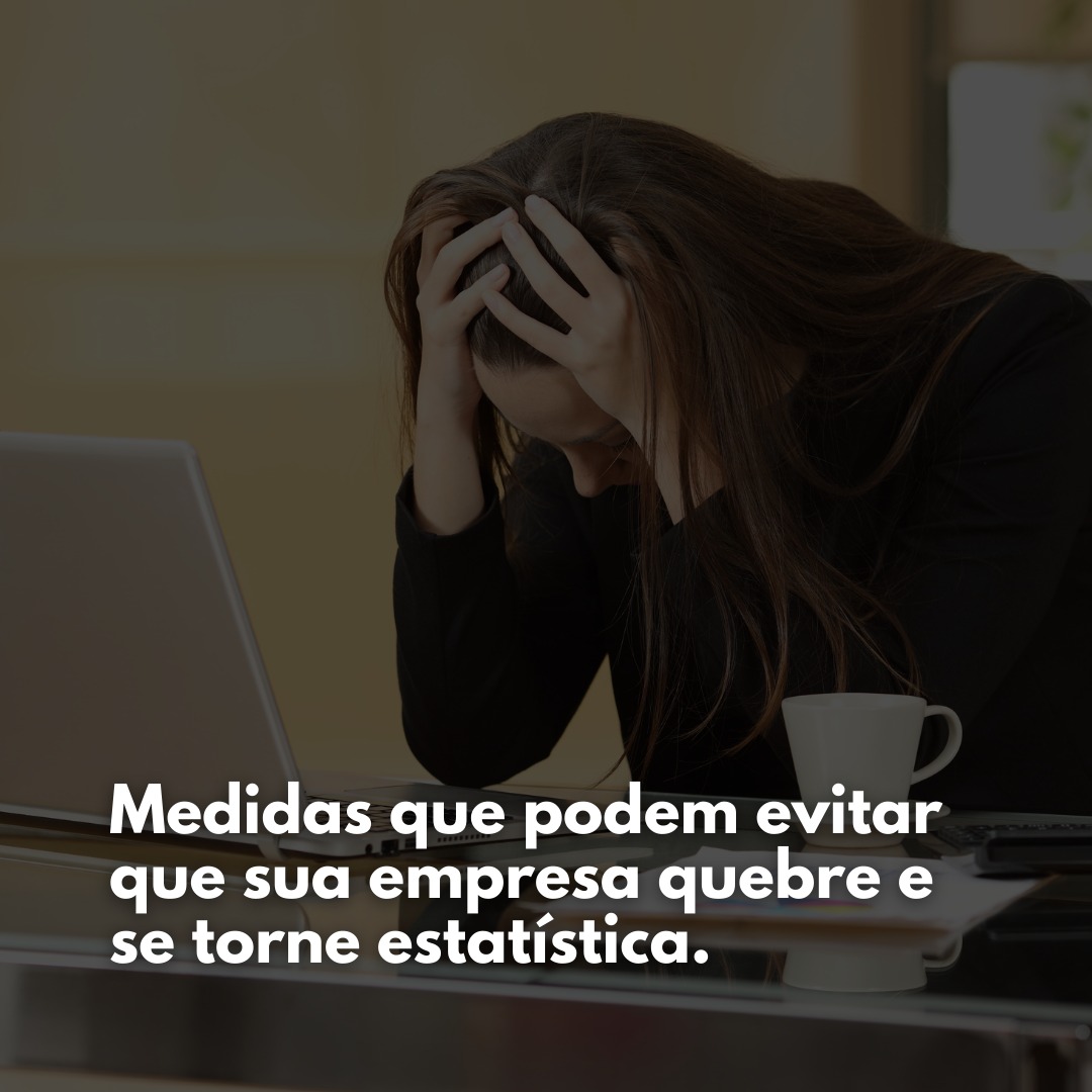 Medidas que podem evitar que sua empresa quebre e se torne estatística.