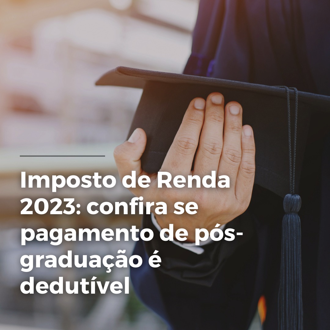 Imposto de Renda 2023: confira se pagamento de pós-graduação é dedutível