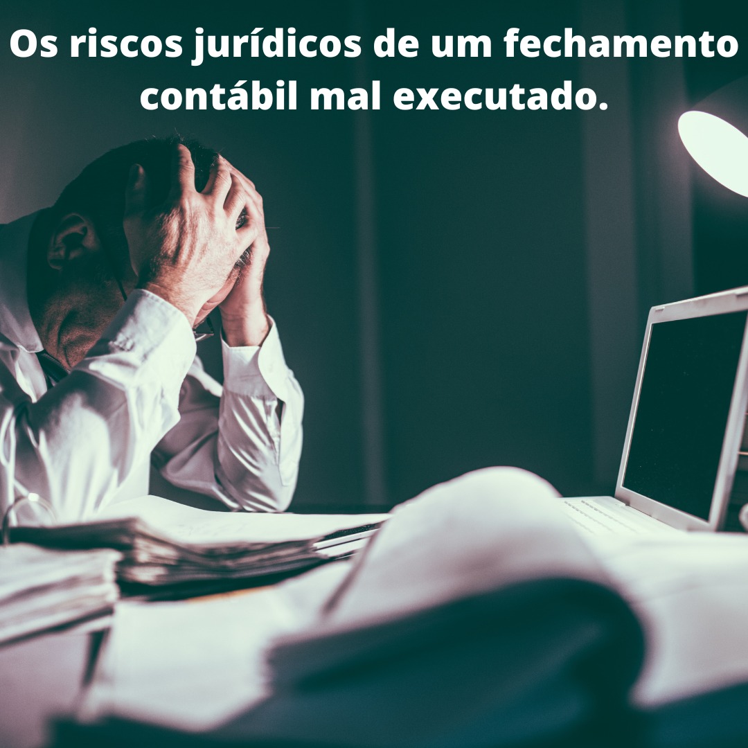 Os riscos jurídicos de um fechamento contábil mal executado.
