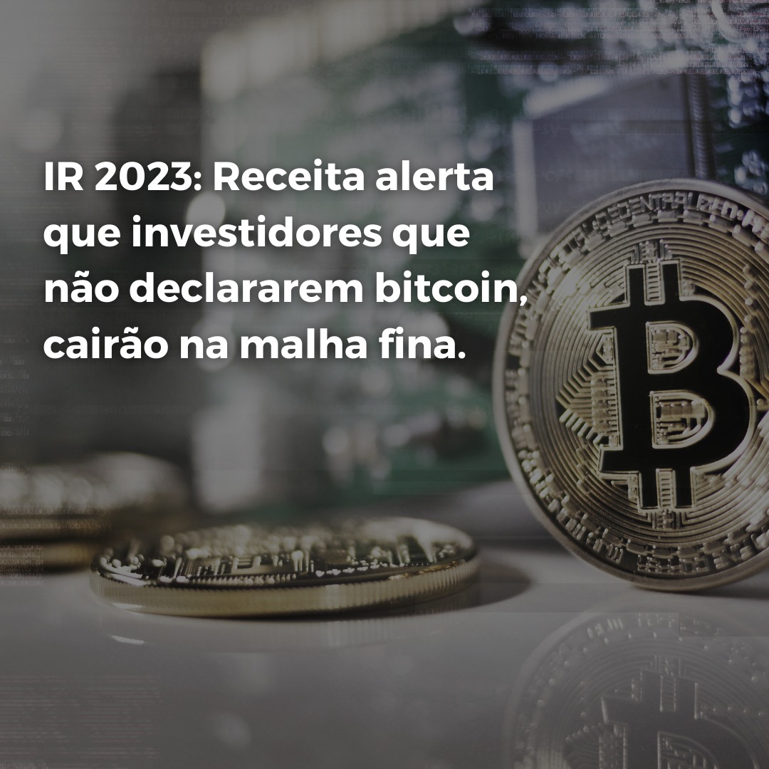 IR 2023: Receita alerta que investidores que não declararem bitcoin cairão na malha fina