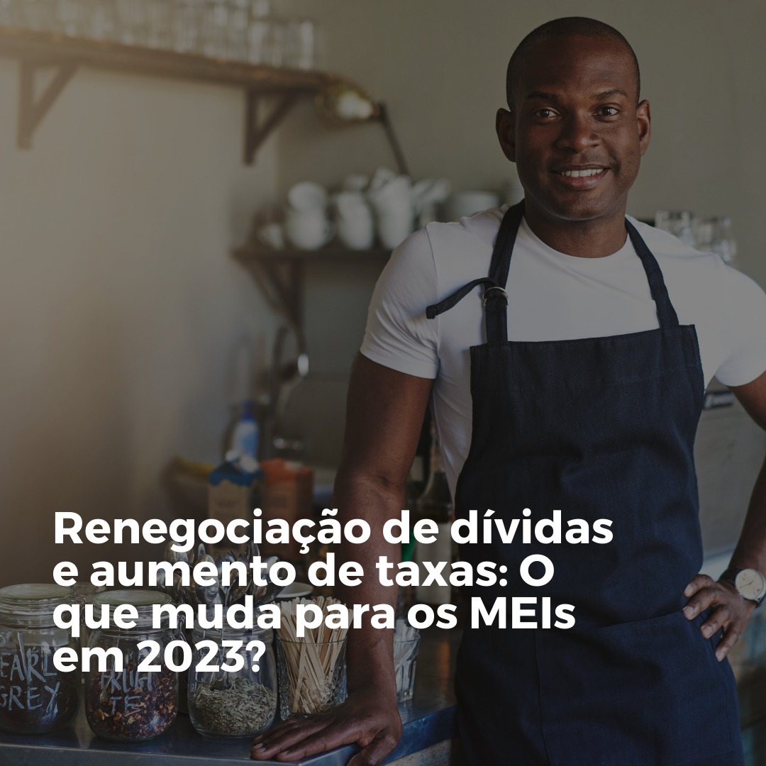 Renegociação de dívidas e aumento de taxas: o que muda para os MEIs em 2023?