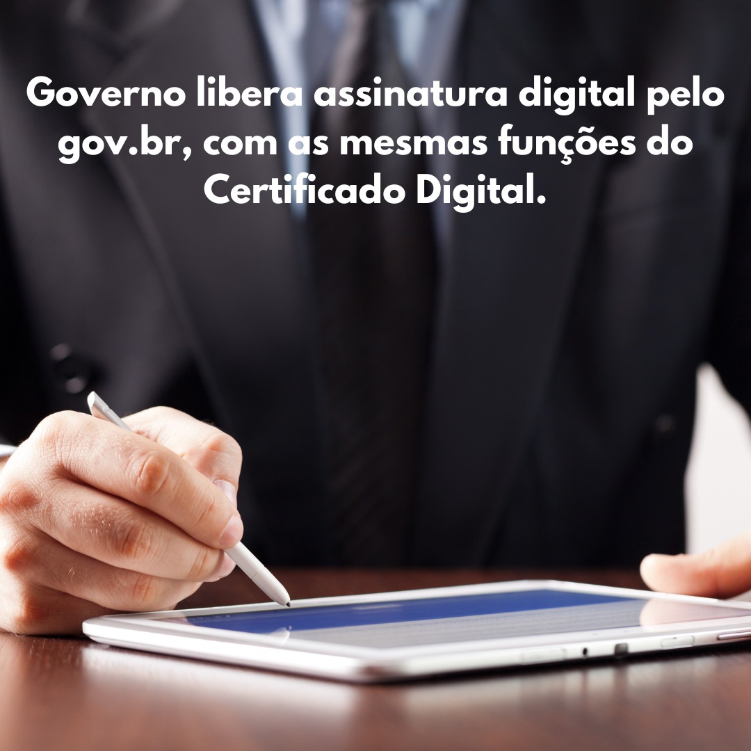 Governo libera assinatura digital pelo gov.br, com as mesmas funções do Certificado Digital.