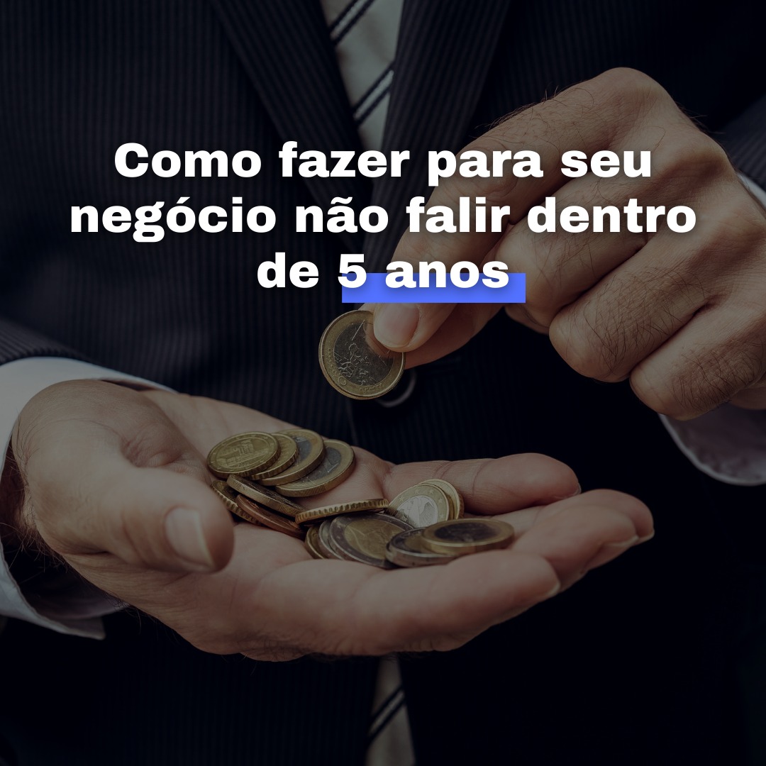 Como fazer para seu negócio não falir dentro de 5 anos