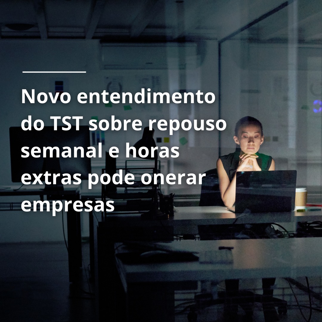 Novo entendimento do TST sobre repouso semanal e horas extras pode onerar empresas